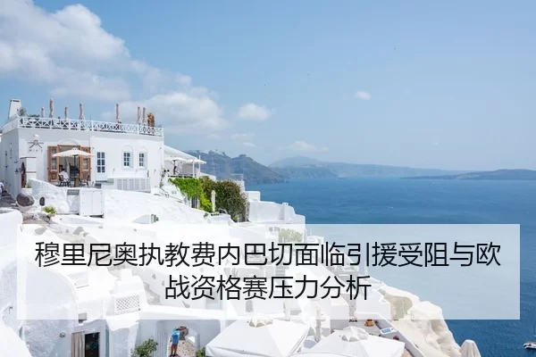 穆里尼奥执教费内巴切面临引援受阻与欧战资格赛压力分析