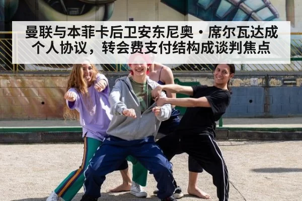 曼联与本菲卡后卫安东尼奥·席尔瓦达成个人协议，转会费支付结构成谈判焦点